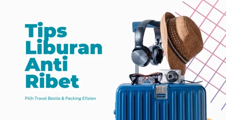 Tips travel hemat dan nyaman dengan persiapan liburan anti ribet agar perjalanan lebih efisien, menyenangkan, dan bebas stres.